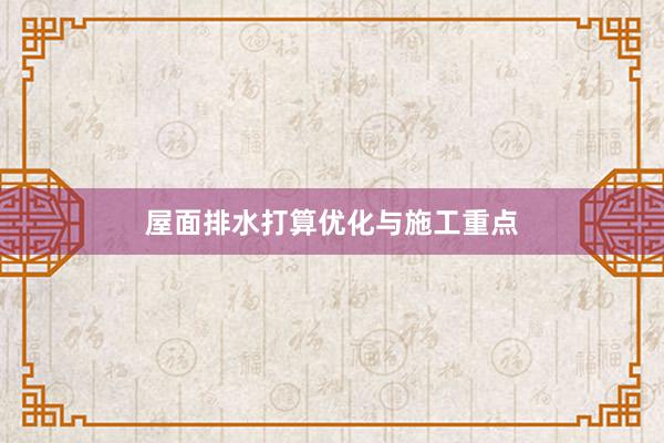 屋面排水打算优化与施工重点