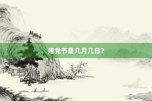 建党节是几月几日？
