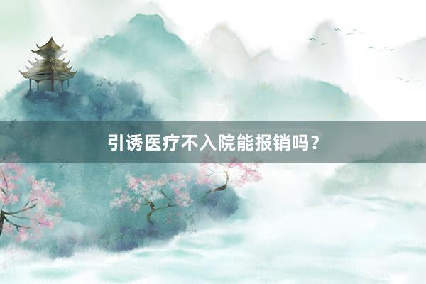 引诱医疗不入院能报销吗？